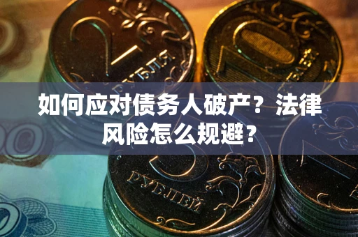 济南如何应对债务人破产？法律风险怎么规避？