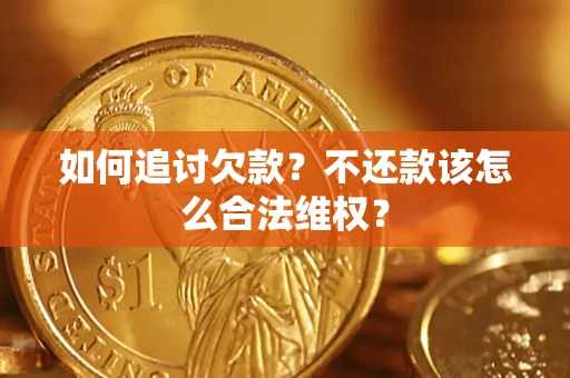 济南如何追讨欠款？不还款该怎么合法维权？