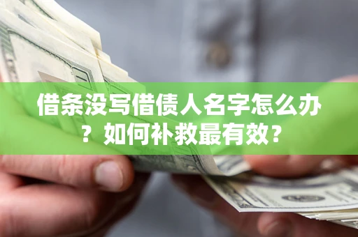 济南借条没写借债人名字怎么办？如何补救最有效？
