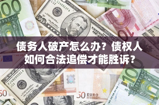 济南债务人破产怎么办？债权人如何合法追偿才能胜诉？