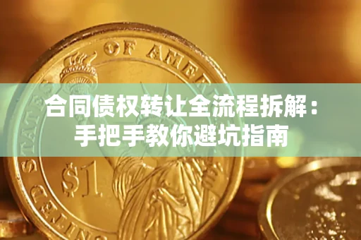 济南合同债权转让全流程拆解：手把手教你避坑指南
