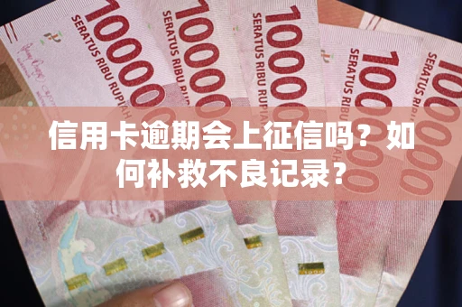 济南信用卡逾期会上征信吗？如何补救不良记录？