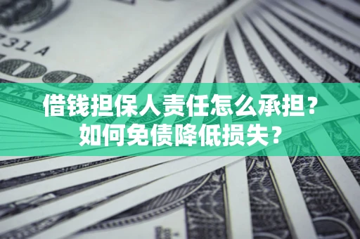 济南借钱担保人责任怎么承担？如何免债降低损失？