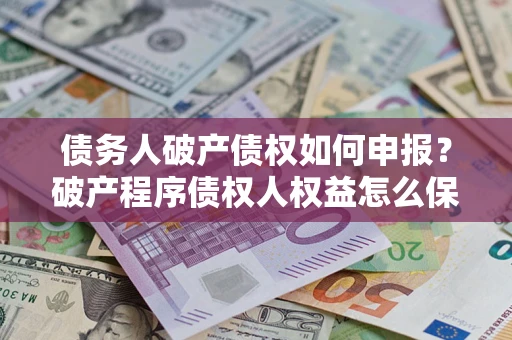 济南债务人破产债权如何申报？破产程序债权人权益怎么保障？