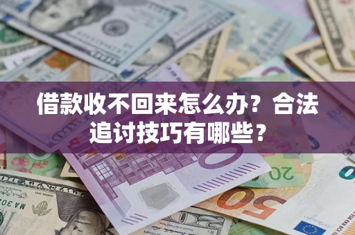 济南借款收不回来怎么办？合法追讨技巧有哪些？
