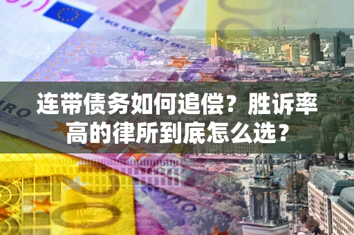 济南连带债务如何追偿？胜诉率高的律所到底怎么选？