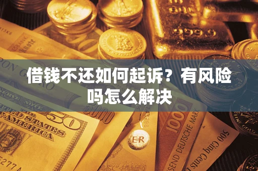 济南借钱不还如何起诉？有风险吗怎么解决