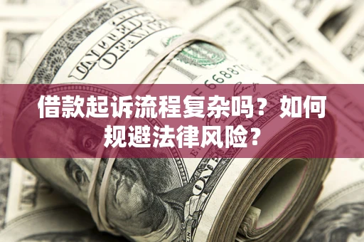 济南借款起诉流程复杂吗？如何规避法律风险？