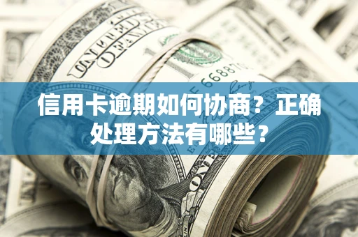 济南信用卡逾期如何协商？正确处理方法有哪些？