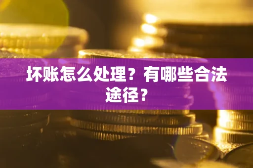 济南坏账怎么处理？有哪些合法途径？