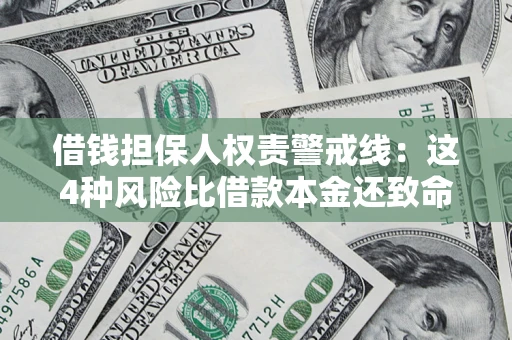 济南借钱担保人权责警戒线：这4种风险比借款本金还致命
