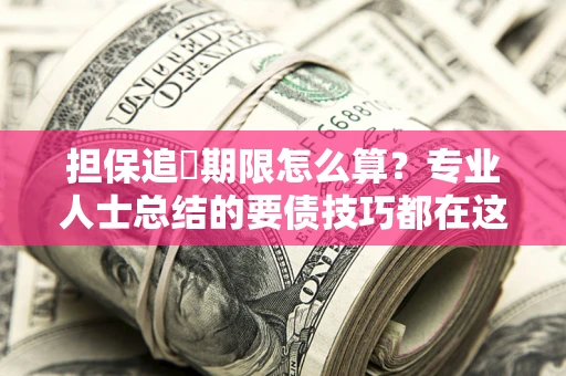 济南担保追償期限怎么算？专业人士总结的要债技巧都在这里了