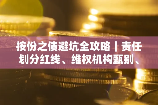 济南按份之债避坑全攻略｜责任划分红线、维权机构甄别、纠纷处理全流程拆解