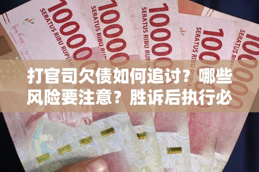 济南打官司欠债如何追讨？哪些风险要注意？胜诉后执行必看！
