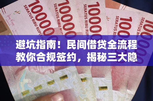 济南避坑指南！民间借贷全流程教你合规签约，揭秘三大隐形陷阱