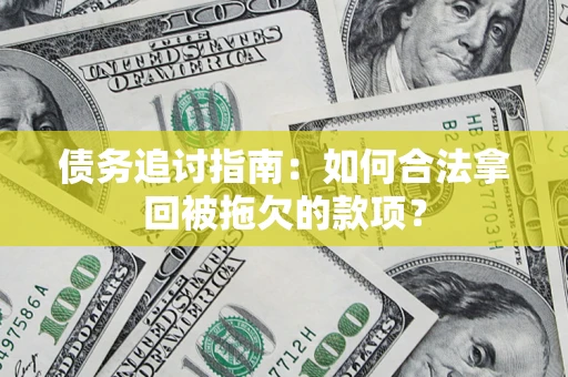 济南债务追讨指南：如何合法拿回被拖欠的款项？