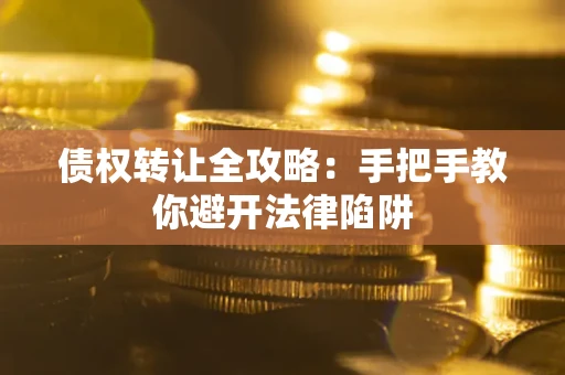 济南债权转让全攻略：手把手教你避开法律陷阱