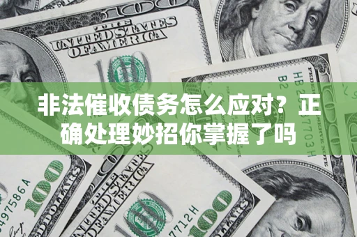 济南非法催收债务怎么应对？正确处理妙招你掌握了吗