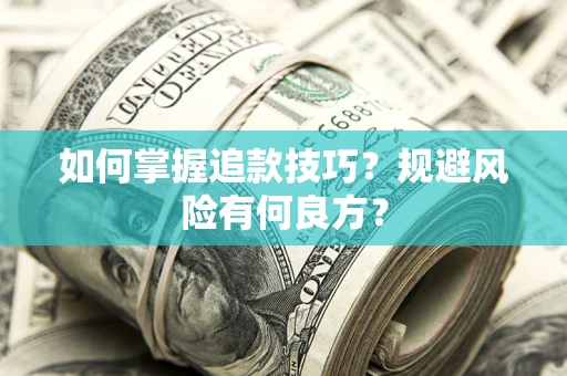 济南如何掌握追款技巧？规避风险有何良方？