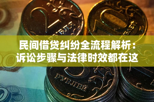 济南民间借贷纠纷全流程解析：诉讼步骤与法律时效都在这儿了