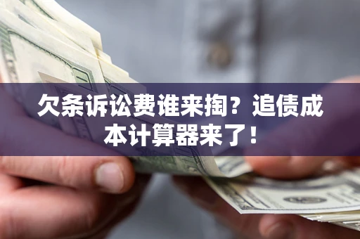 济南欠条诉讼费谁来掏？追债成本计算器来了！