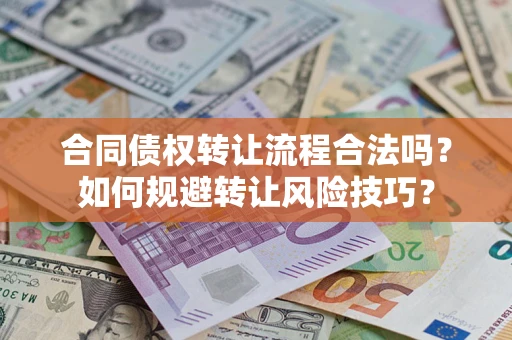 济南合同债权转让流程合法吗？如何规避转让风险技巧？
