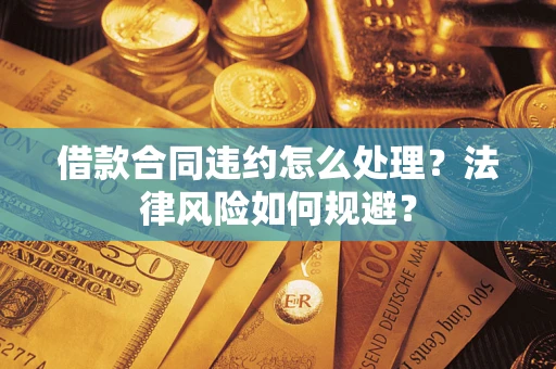 济南借款合同违约怎么处理？法律风险如何规避？