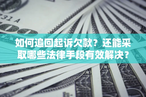 济南如何追回起诉欠款？还能采取哪些法律手段有效解决？