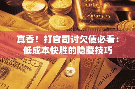 济南真香！打官司讨欠债必看：低成本快胜的隐藏技巧