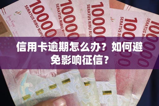 济南信用卡逾期怎么办？如何避免影响征信？