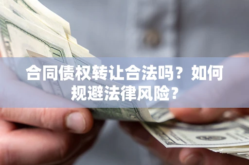 济南合同债权转让合法吗？如何规避法律风险？