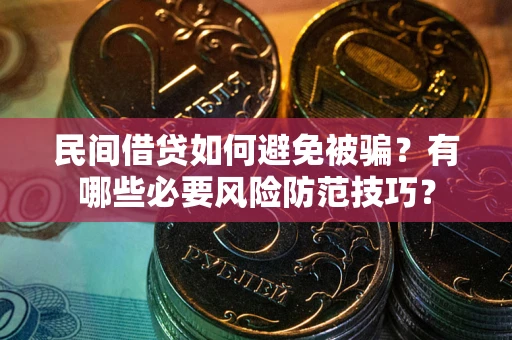 济南民间借贷如何避免被骗？有哪些必要风险防范技巧？