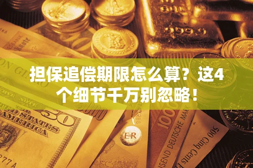 济南担保追偿期限怎么算?这4个细节千万别忽略! 济南担保追偿期限怎么算?这4个细节千万别忽略!