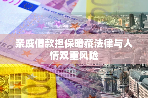 济南亲戚借款担保暗藏法律与人情双重风险