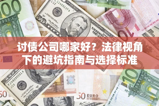 济南讨债公司哪家好？法律视角下的避坑指南与选择标准