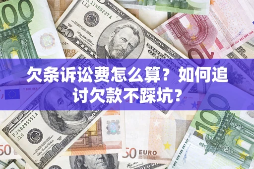 济南欠条诉讼费怎么算？如何追讨欠款不踩坑？