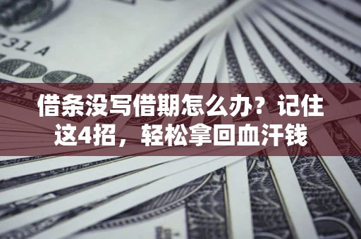 济南借条没写借期怎么办？记住这4招，轻松拿回血汗钱