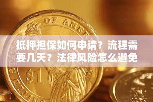 济南抵押担保如何申请？流程需要几天？法律风险怎么避免？避坑指南