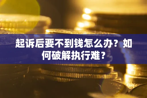 济南起诉后要不到钱怎么办？如何破解执行难？