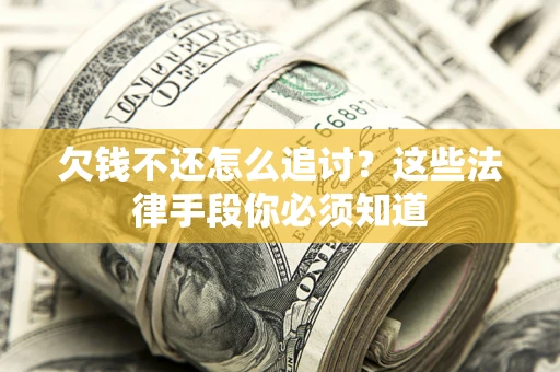 济南欠钱不还怎么追讨？这些法律手段你必须知道