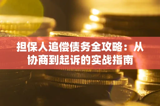 济南担保人追偿债务全攻略:从协商到起诉的实战指南 济南担保人追偿债务全攻略:从协商到起诉的实战指南