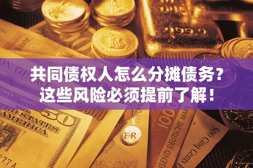 济南共同债权人怎么分摊债务？这些风险必须提前了解！
