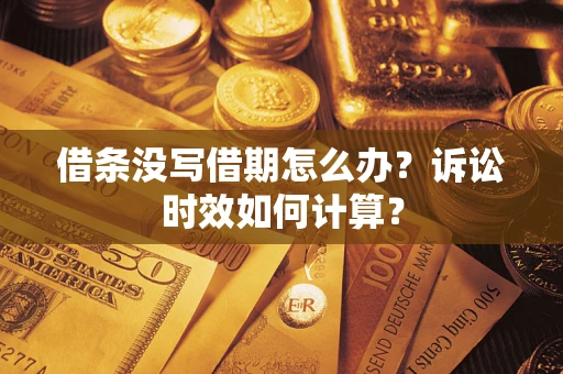 济南借条没写借期怎么办？诉讼时效如何计算？