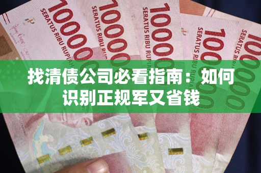 济南找清债公司必看指南：如何识别正规军又省钱