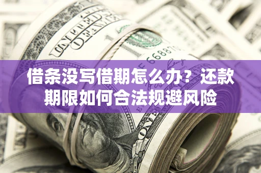 济南借条没写借期怎么办？还款期限如何合法规避风险